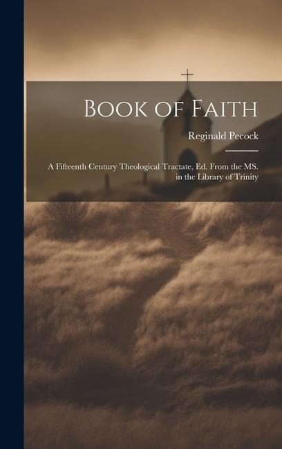 Book of Faith: A Fifteenth Century Theological Tractate, ed. From the MS. in the Library of Trinity
