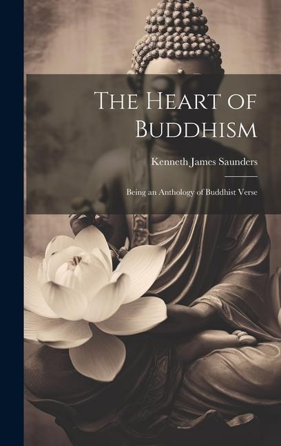 The Heart of Buddhism: Being an Anthology of Buddhist Verse