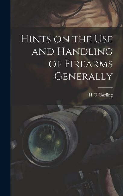Hints on the Use and Handling of Firearms Generally