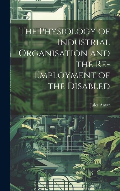 The Physiology of Industrial Organisation and the Re-employment of the Disabled