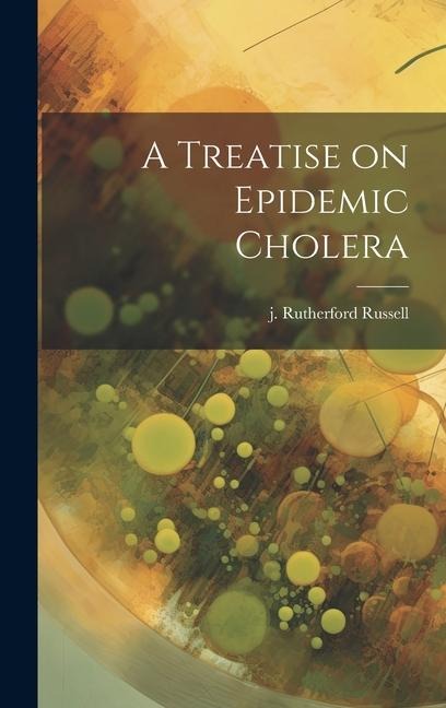 A Treatise on Epidemic Cholera