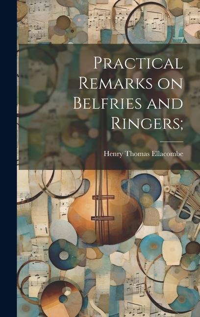 Practical Remarks on Belfries and Ringers;