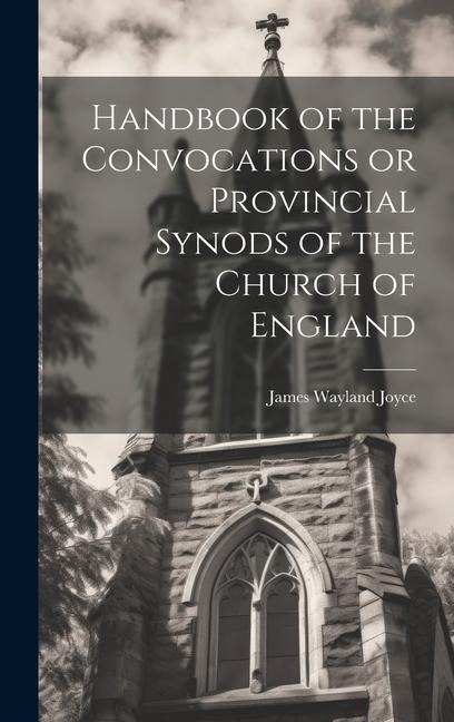 Handbook of the Convocations or Provincial Synods of the Church of England