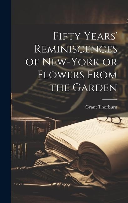 Fifty Years Reminiscences of New-York or Flowers From the Garden