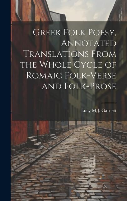 Greek Folk Poesy, Annotated Translations From the Whole Cycle of Romaic Folk-Verse and Folk-Prose