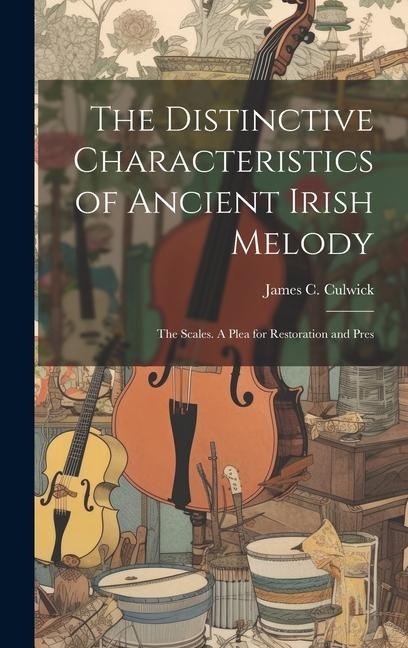 The Distinctive Characteristics of Ancient Irish Melody: The Scales. A Plea for Restoration and Pres