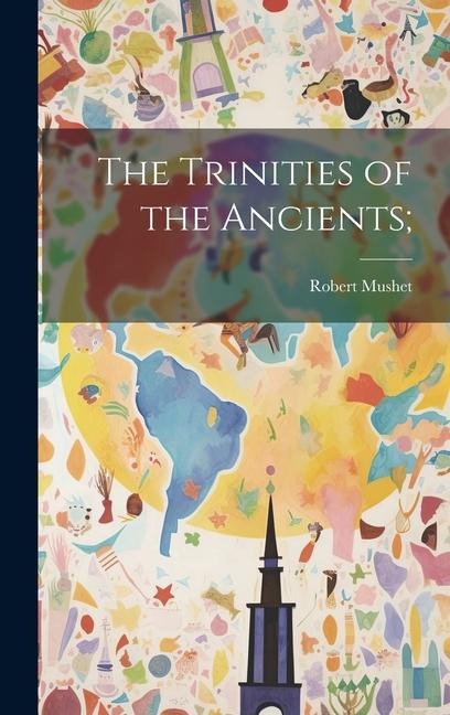 The Trinities of the Ancients;