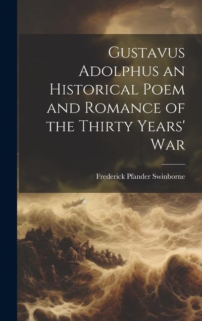 Gustavus Adolphus an Historical Poem and Romance of the Thirty Years War