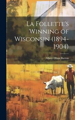La Follettes Winning of Wisconsin (1894-1904)