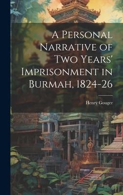A Personal Narrative of two Years' Imprisonment in Burmah, 1824-26