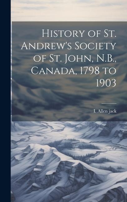 History of St. Andrews Society of St. John, N.B., Canada, 1798 to 1903
