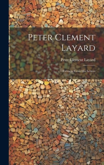 Peter Clement Layard: Extracts From his Letters