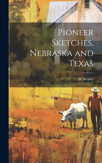 Pioneer Sketches, Nebraska and Texas