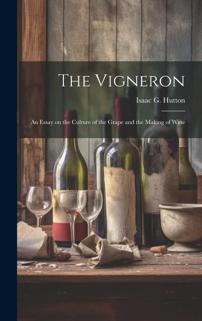The Vigneron; an Essay on the Culture of the Grape and the Making of Wine