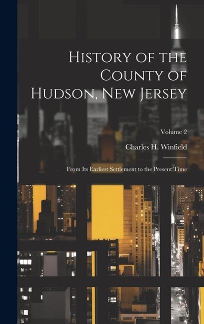 History of the County of Hudson, New Jersey: From its Earliest Settlement to the Present Time; Volume 2