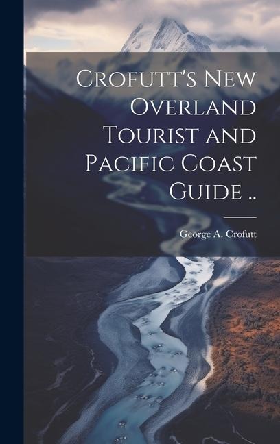 Crofutts new Overland Tourist and Pacific Coast Guide ..