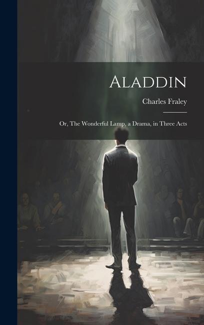 Aladdin: Or, The Wonderful Lamp, a Drama, in Three Acts