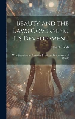 Beauty and the Laws Governing its Development: With Suggestions on Education, Relative to the Attainment of Beauty