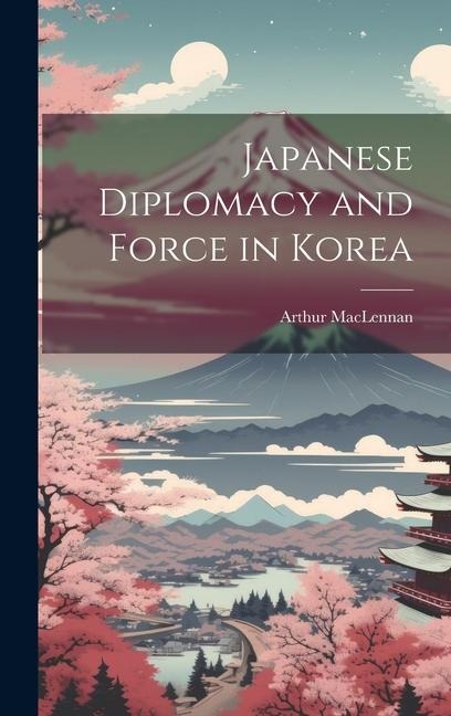 Japanese Diplomacy and Force in Korea