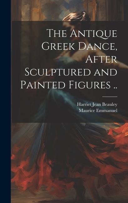 The Antique Greek Dance, After Sculptured and Painted Figures ..