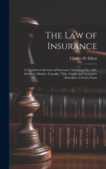 The law of Insurance: A Treatise on the law of Insurance, Including Fire, Life, Accident, Marine, Casualty, Title, Credit and Guarantee Insurance in Every Form
