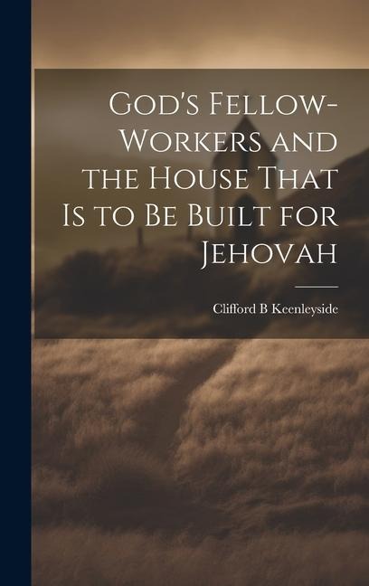 Gods Fellow-workers and the House That is to be Built for Jehovah