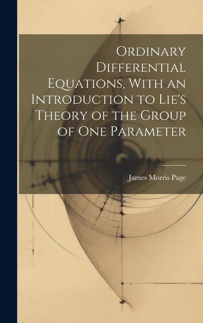 Ordinary Differential Equations, With an Introduction to Lies Theory of the Group of one Parameter