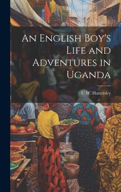 An English Boys Life and Adventures in Uganda