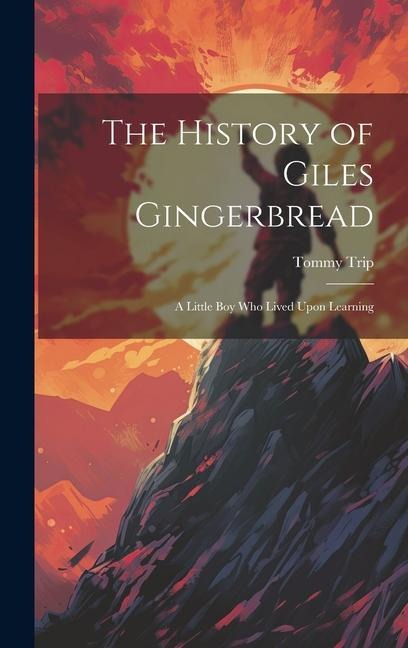 The History of Giles Gingerbread: A Little boy who Lived Upon Learning
