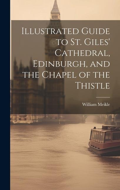Illustrated Guide to St. Giles Cathedral, Edinburgh, and the Chapel of the Thistle