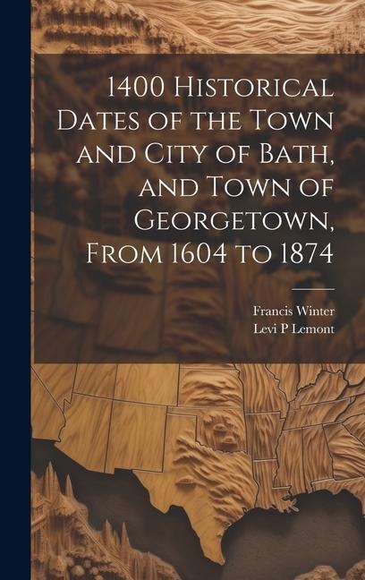 1400 Historical Dates of the Town and City of Bath, and Town of Georgetown, From 1604 to 1874