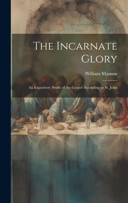 The Incarnate Glory: An Expository Study of the Gospel According to St. John