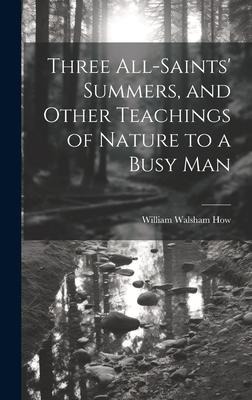 Three All-Saints Summers, and Other Teachings of Nature to a Busy Man