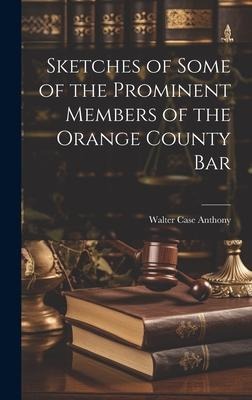 Sketches of Some of the Prominent Members of the Orange County Bar