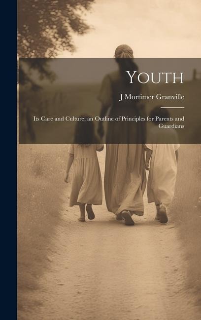 Youth: Its Care and Culture; an Outline of Principles for Parents and Guardians