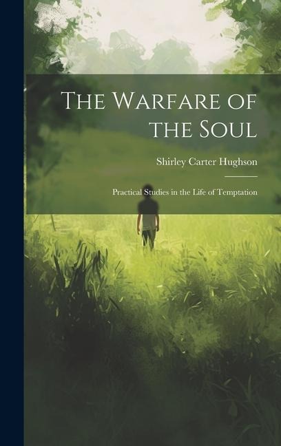 The Warfare of the Soul: Practical Studies in the Life of Temptation