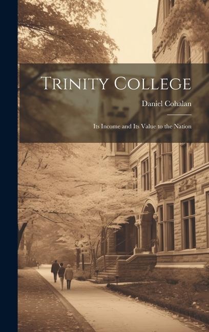 Trinity College: Its Income and Its Value to the Nation