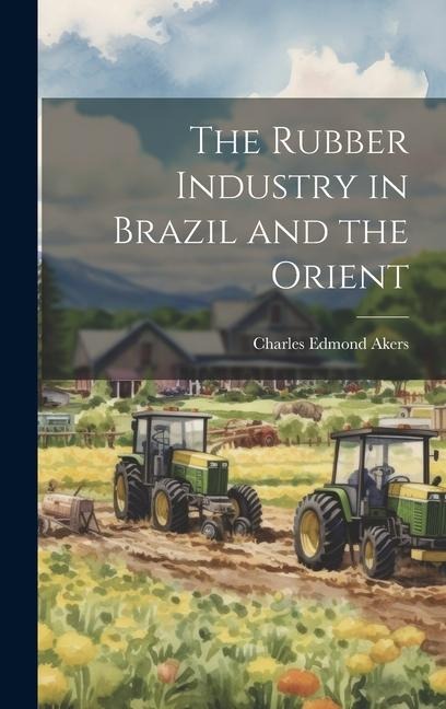 The Rubber Industry in Brazil and the Orient