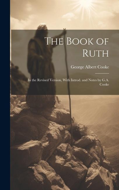 The Book of Ruth: In the Revised Version, With Introd. and Notes by G.A. Cooke