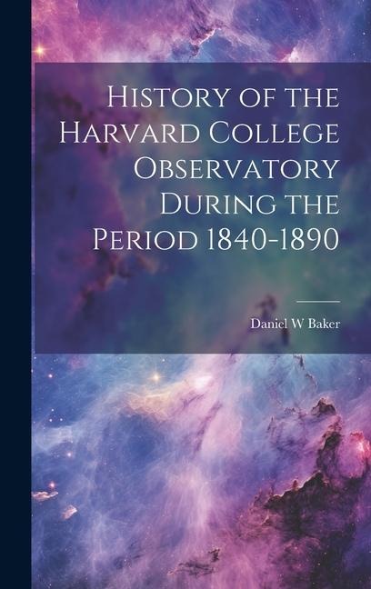 History of the Harvard College Observatory During the Period 1840-1890