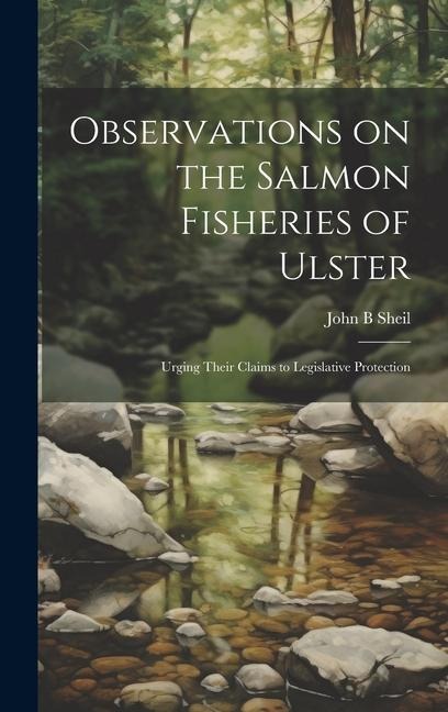 Observations on the Salmon Fisheries of Ulster: Urging Their Claims to Legislative Protection