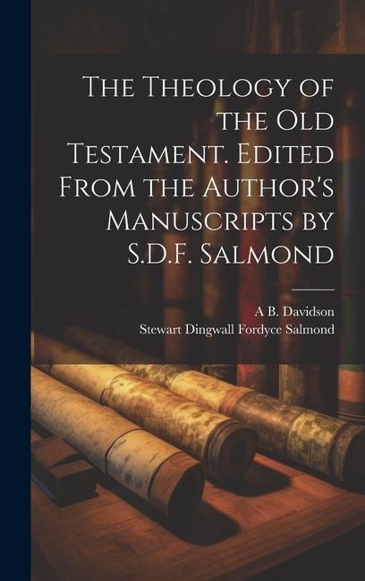 The Theology of the Old Testament. Edited From the Authors Manuscripts by S.D.F. Salmond