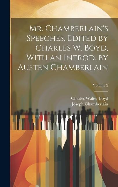 Mr. Chamberlains Speeches. Edited by Charles W. Boyd, With an Introd. by Austen Chamberlain; Volume 2