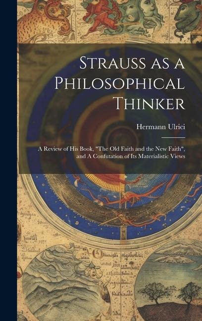 Strauss as a Philosophical Thinker: A Review of his Book, "The old Faith and the new Faith", and A Confutation of its Materialistic Views