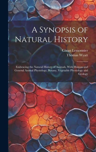 A Synopsis of Natural History: Embracing the Natural History of Animals, With Human and General Animal Physiology, Botany, Vegetable Physiology and Geology