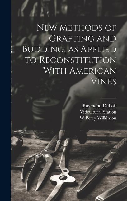 New Methods of Grafting and Budding, as Applied to Reconstitution With American Vines