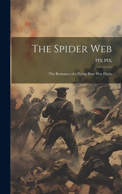 The Spider Web: The Romance of a Flying-boat war Flight