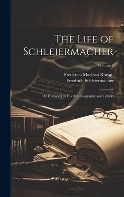 The Life of Schleiermacher: As Unfolded in his Autobiography and Letters; Volume 2