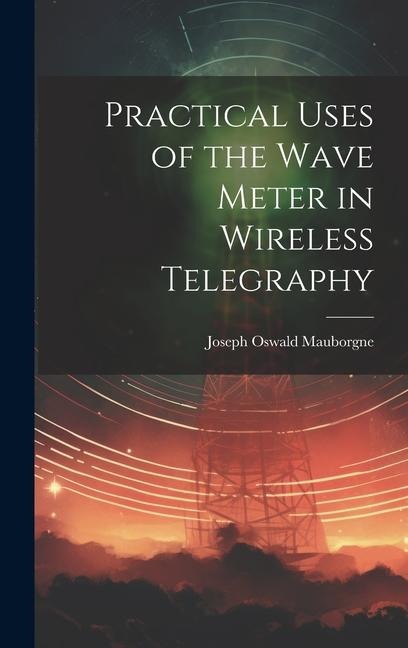 Practical Uses of the Wave Meter in Wireless Telegraphy
