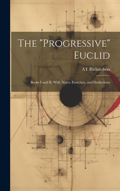The "Progressive" Euclid: Books I and II; With Notes, Exercises, and Deductions
